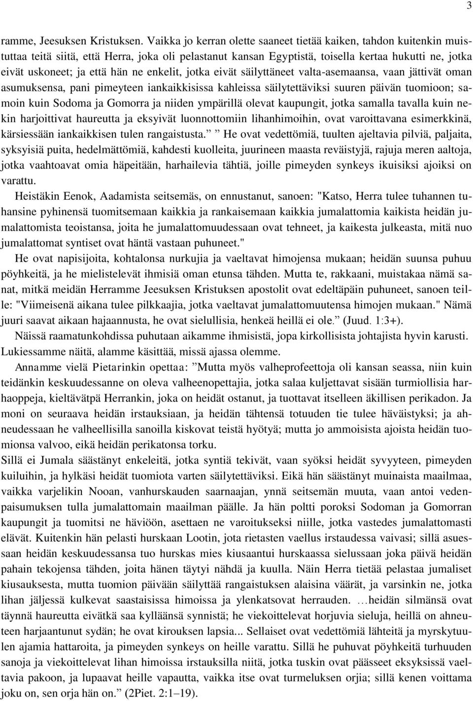 ne enkelit, jotka eivät säilyttäneet valta-asemaansa, vaan jättivät oman asumuksensa, pani pimeyteen iankaikkisissa kahleissa säilytettäviksi suuren päivän tuomioon; samoin kuin Sodoma ja Gomorra ja