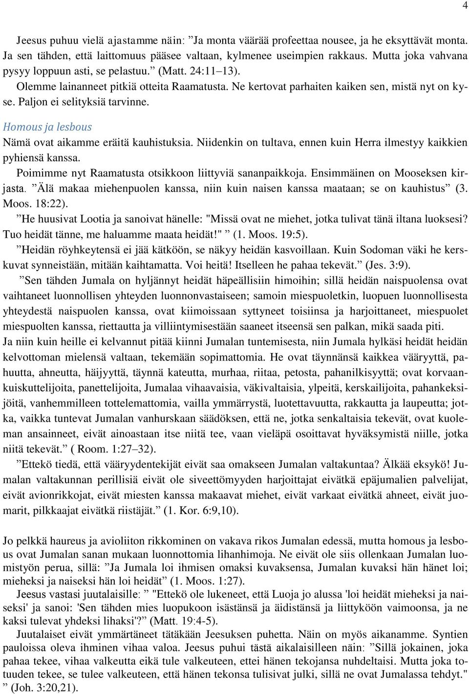 Homous ja lesbous Nämä ovat aikamme eräitä kauhistuksia. Niidenkin on tultava, ennen kuin Herra ilmestyy kaikkien pyhiensä kanssa. Poimimme nyt Raamatusta otsikkoon liittyviä sananpaikkoja.