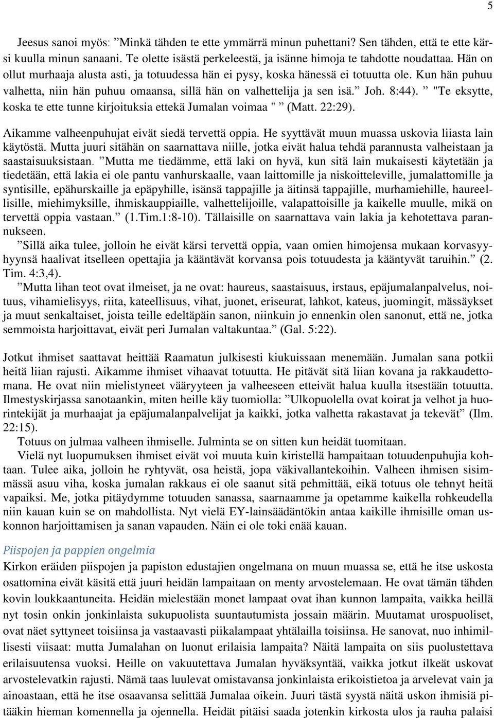 "Te eksytte, koska te ette tunne kirjoituksia ettekä Jumalan voimaa " (Matt. 22:29). Aikamme valheenpuhujat eivät siedä tervettä oppia. He syyttävät muun muassa uskovia liiasta lain käytöstä.