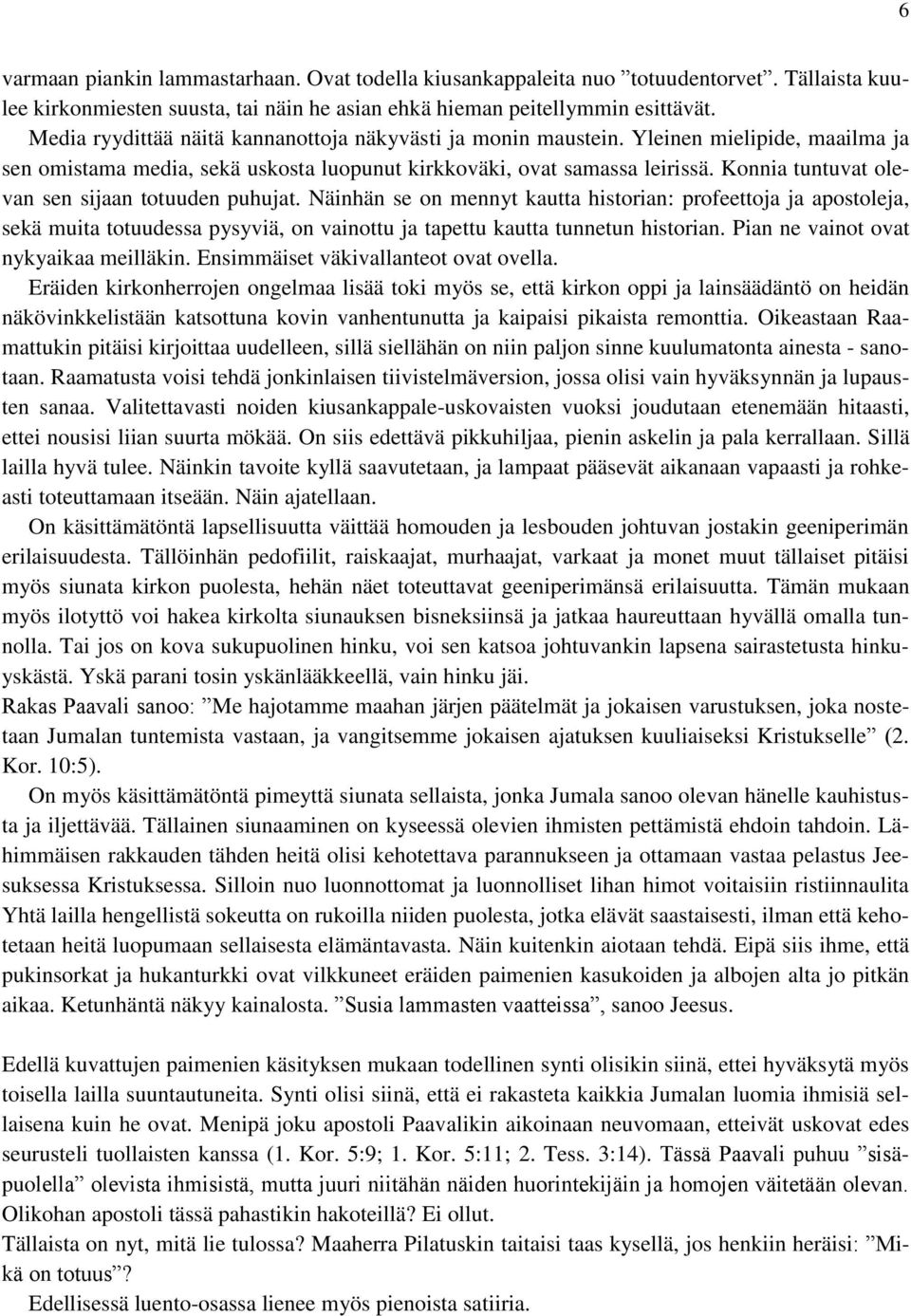 Konnia tuntuvat olevan sen sijaan totuuden puhujat. Näinhän se on mennyt kautta historian: profeettoja ja apostoleja, sekä muita totuudessa pysyviä, on vainottu ja tapettu kautta tunnetun historian.