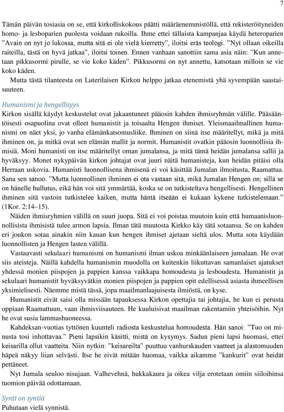 Ennen vanhaan sanottiin sama asia näin: Kun annetaan pikkusormi pirulle, se vie koko käden. Pikkusormi on nyt annettu, katsotaan milloin se vie koko käden.
