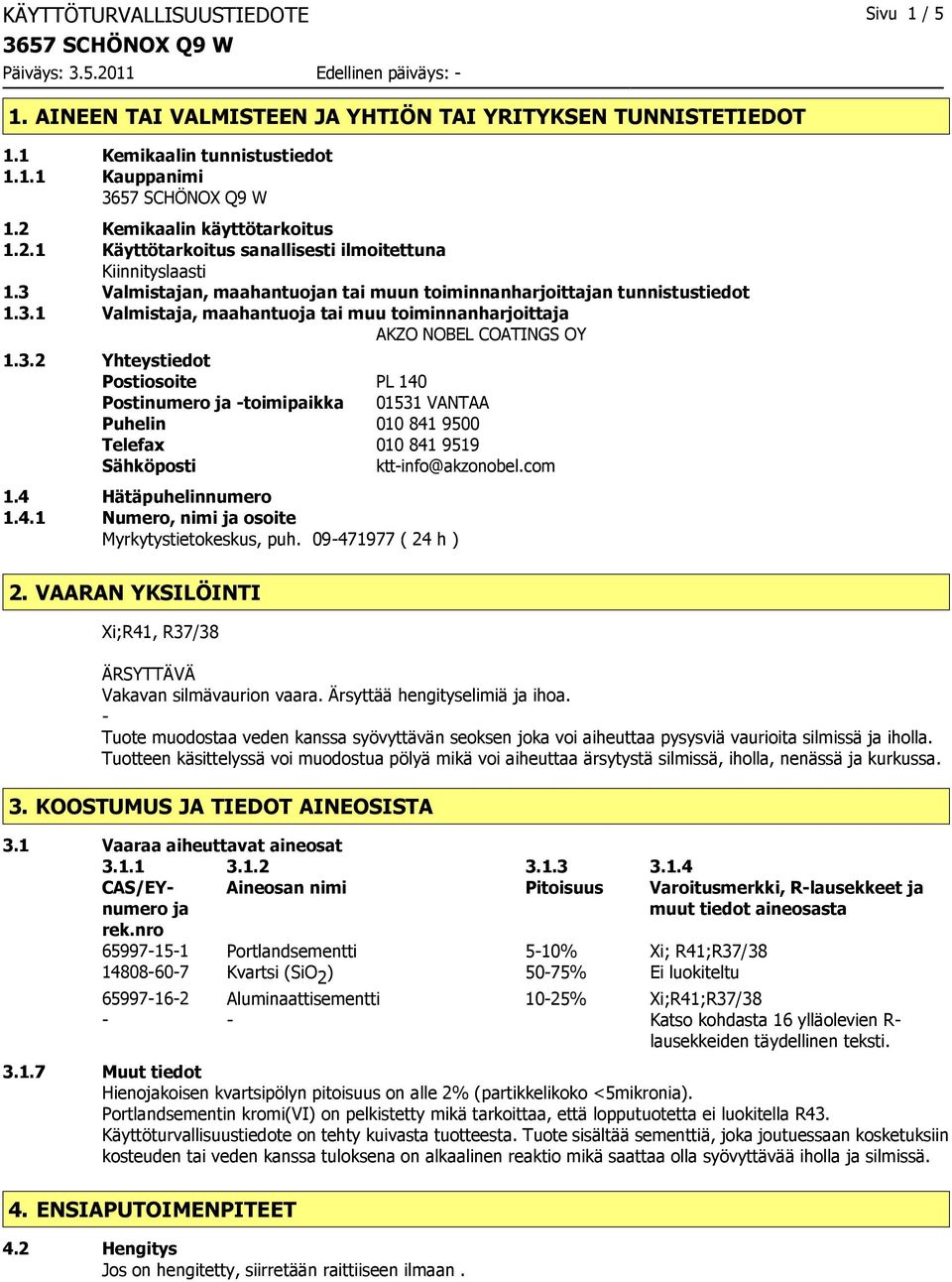 3.2 Yhteystiedot Postiosoite PL 140 Postinumero ja toimipaikka 01531 VANTAA Puhelin 010 841 9500 Telefax 010 841 9519 Sähköposti kttinfo@akzonobel.com 1.4 Hätäpuhelinnumero 1.4.1 Numero, nimi ja osoite Myrkytystietokeskus, puh.