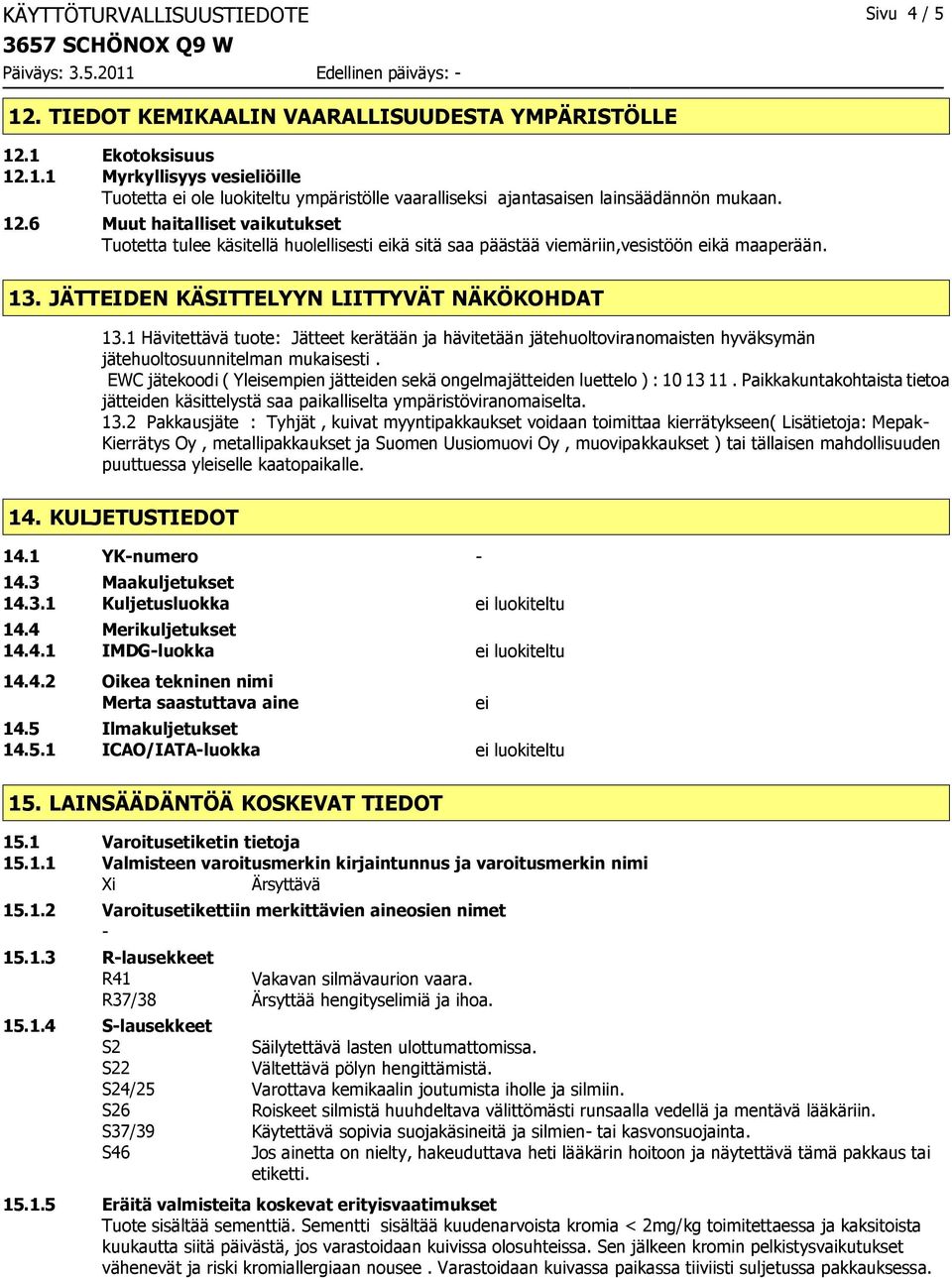 1 Hävitettävä tuote: Jätteet kerätään ja hävitetään jätehuoltoviranomaisten hyväksymän jätehuoltosuunnitelman mukaisesti.