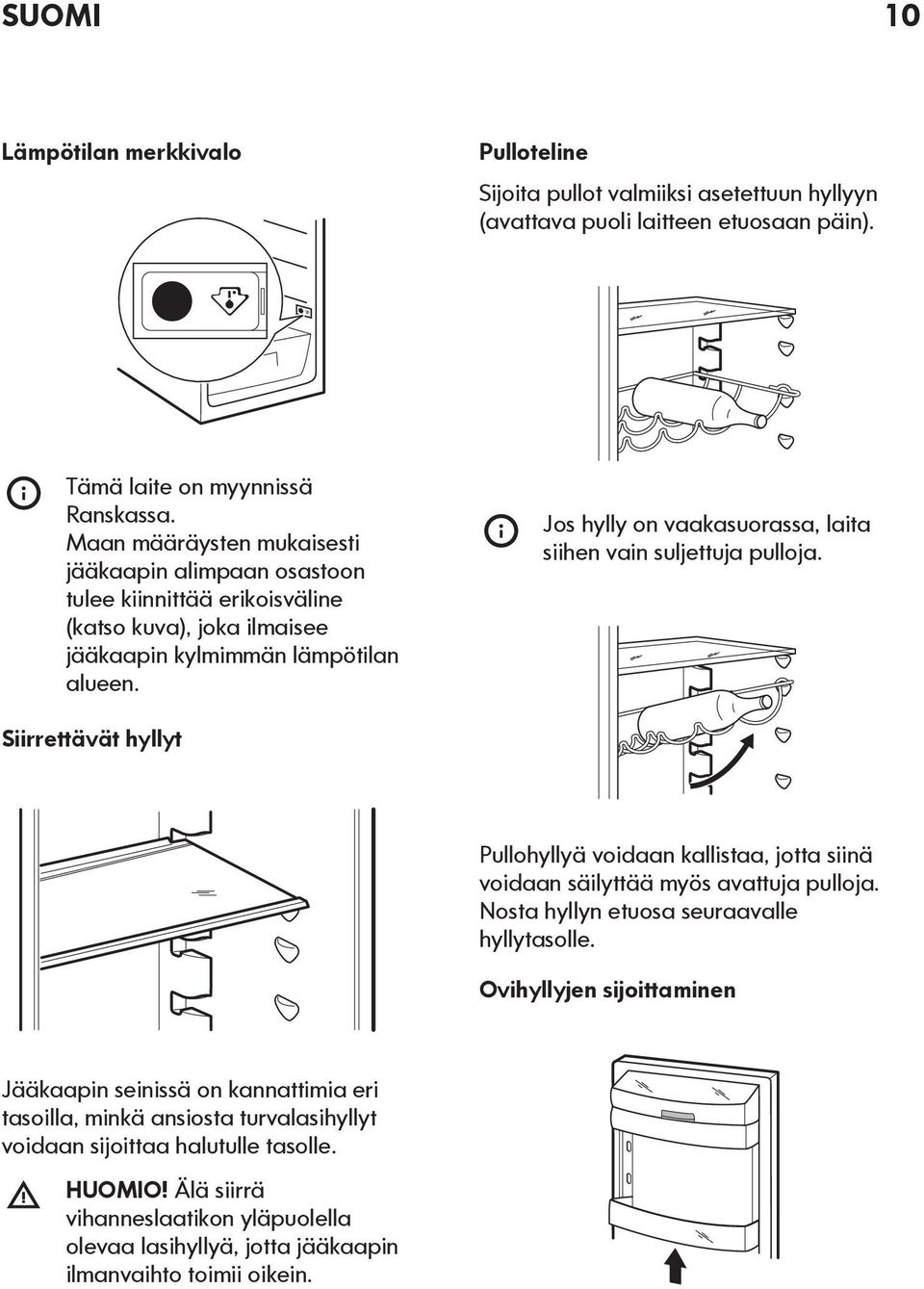 Jos hylly on vaakasuorassa, laita siihen vain suljettuja pulloja. Siirrettävät hyllyt Pullohyllyä voidaan kallistaa, jotta siinä voidaan säilyttää myös avattuja pulloja.