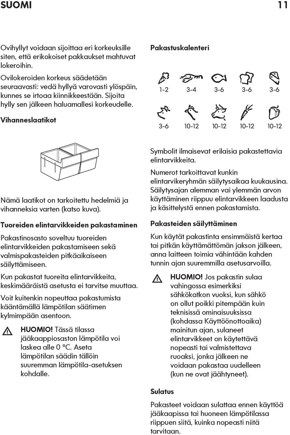 1-2 3-4 3-6 3-6 3-6 Vihanneslaatikot 3-6 10-12 10-12 10-12 10-12 Nämä laatikot on tarkoitettu hedelmiä ja vihanneksia varten (katso kuva).