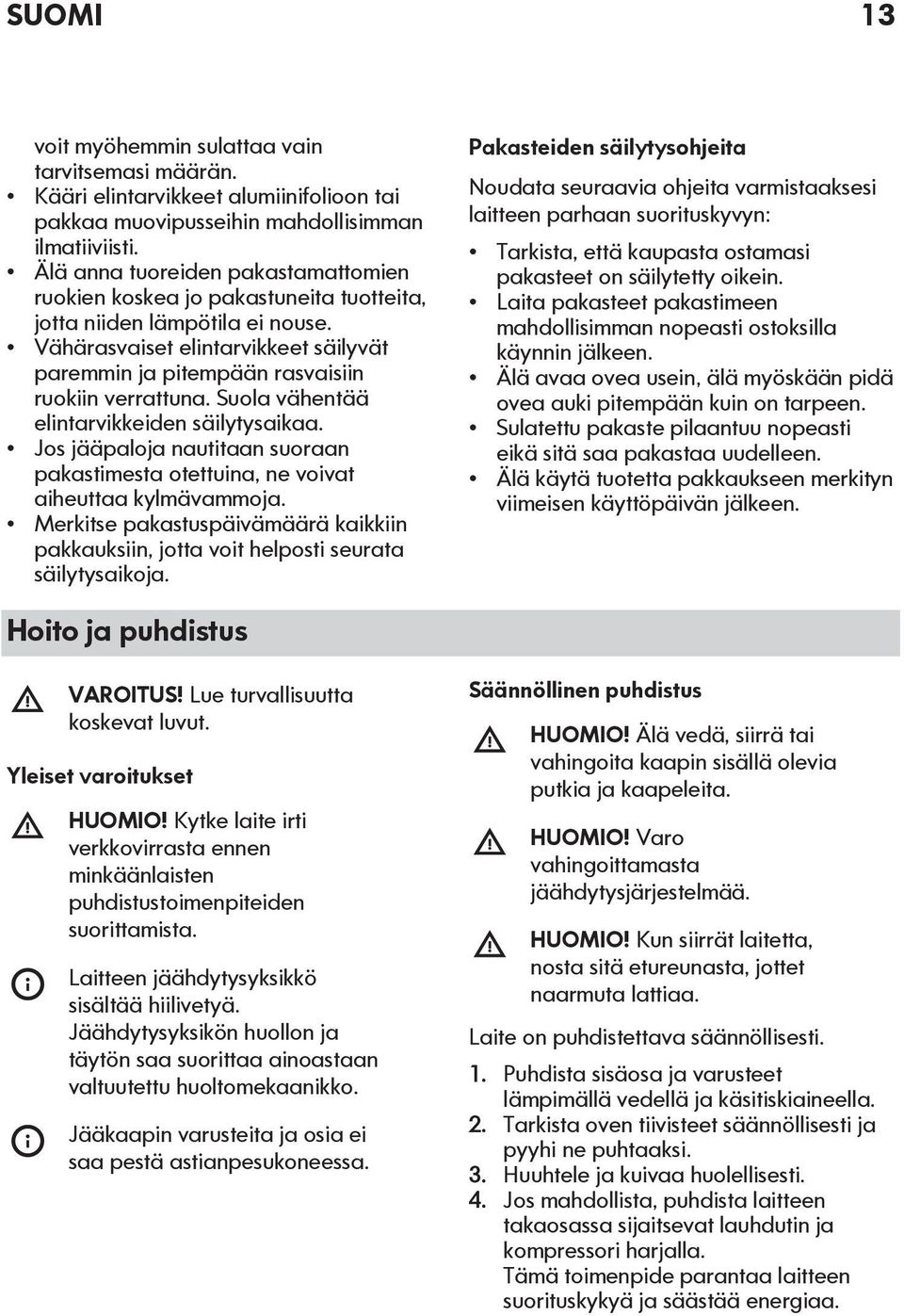 Vähärasvaiset elintarvikkeet säilyvät paremmin ja pitempään rasvaisiin ruokiin verrattuna. Suola vähentää elintarvikkeiden säilytysaikaa.