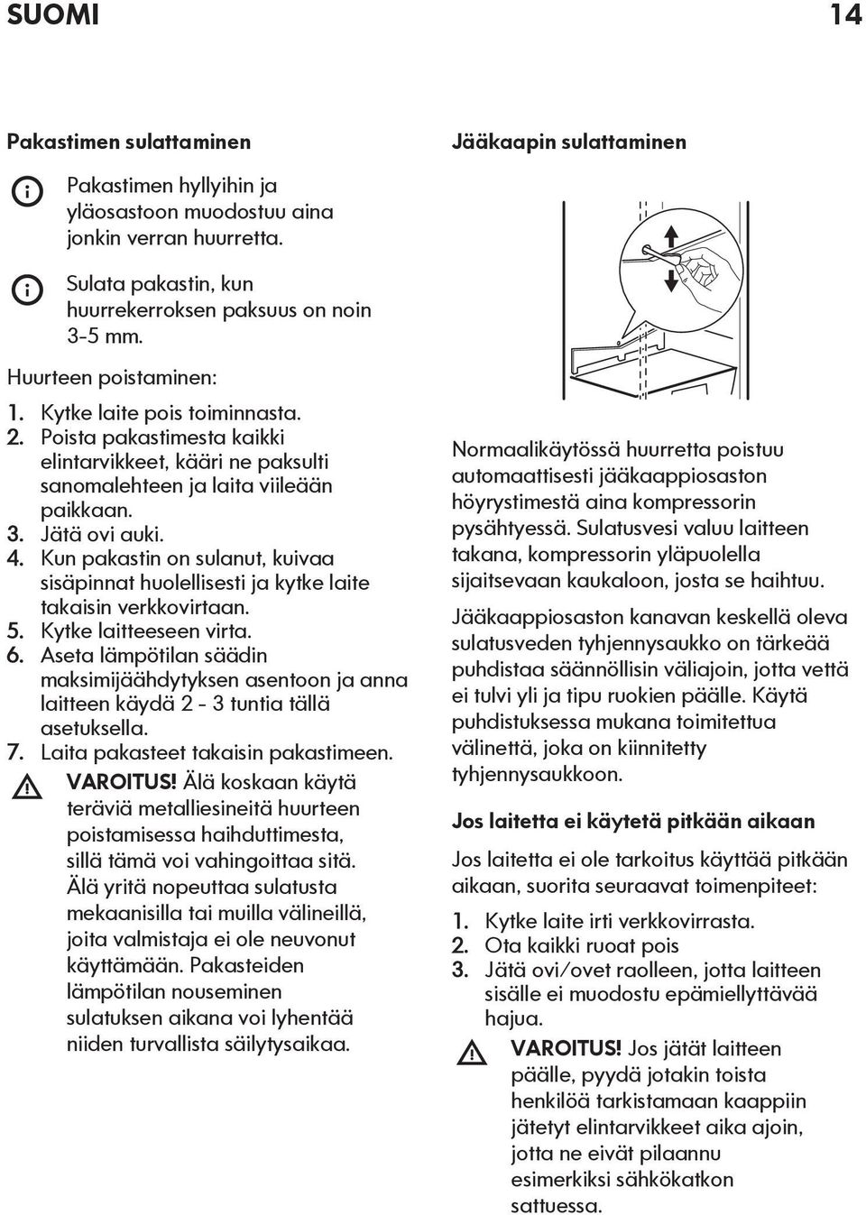 Kun pakastin on sulanut, kuivaa sisäpinnat huolellisesti ja kytke laite takaisin verkkovirtaan. 5. Kytke laitteeseen virta. 6.