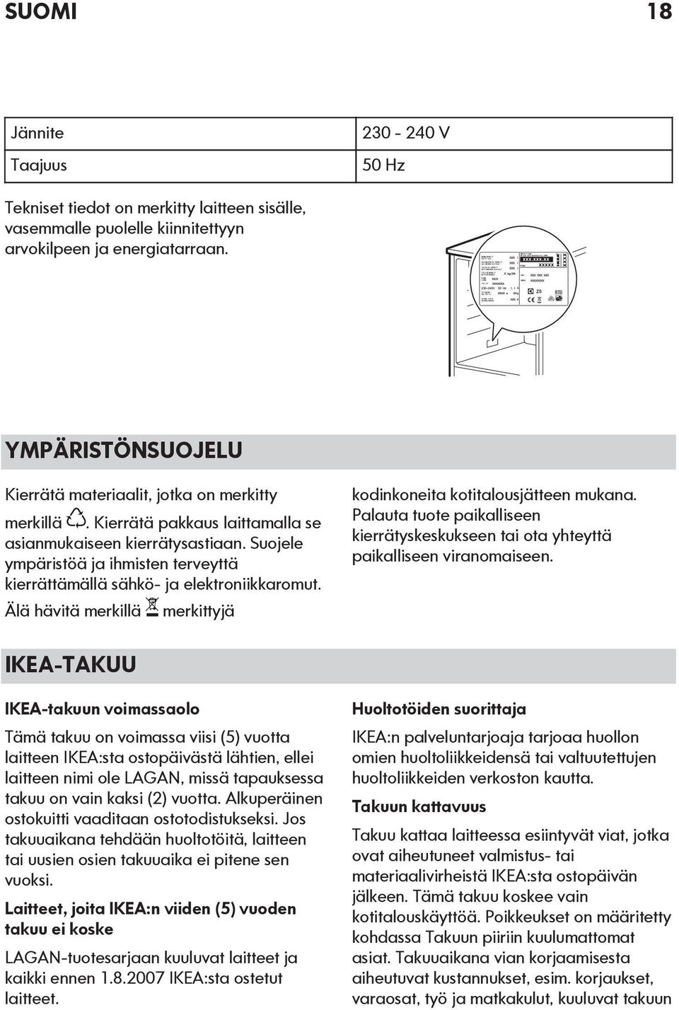 Suojele ympäristöä ja ihmisten terveyttä kierrättämällä sähkö- ja elektroniikkaromut. Älä hävitä merkillä merkittyjä kodinkoneita kotitalousjätteen mukana.