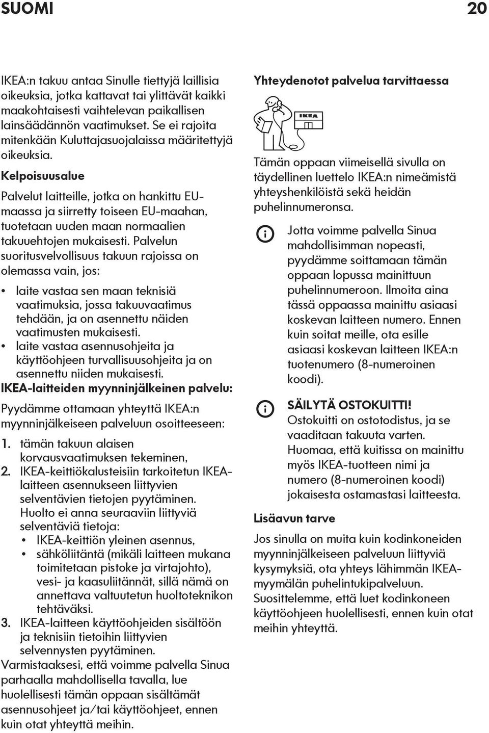 Kelpoisuusalue Palvelut laitteille, jotka on hankittu EUmaassa ja siirretty toiseen EU-maahan, tuotetaan uuden maan normaalien takuuehtojen mukaisesti.