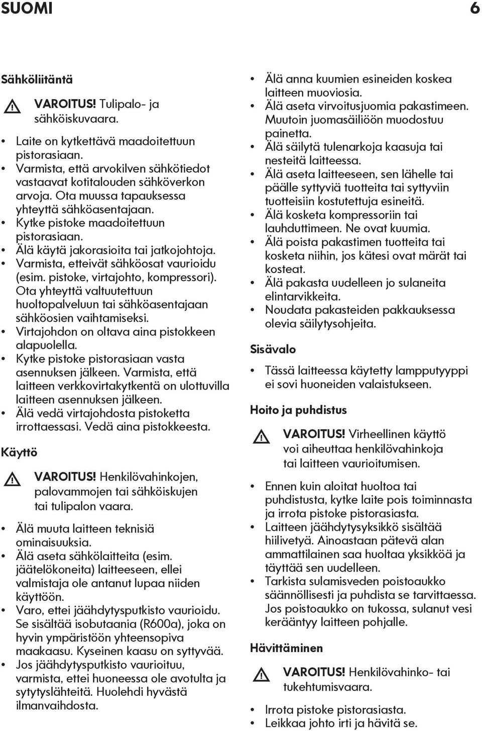 pistoke, virtajohto, kompressori). Ota yhteyttä valtuutettuun huoltopalveluun tai sähköasentajaan sähköosien vaihtamiseksi. Virtajohdon on oltava aina pistokkeen alapuolella.