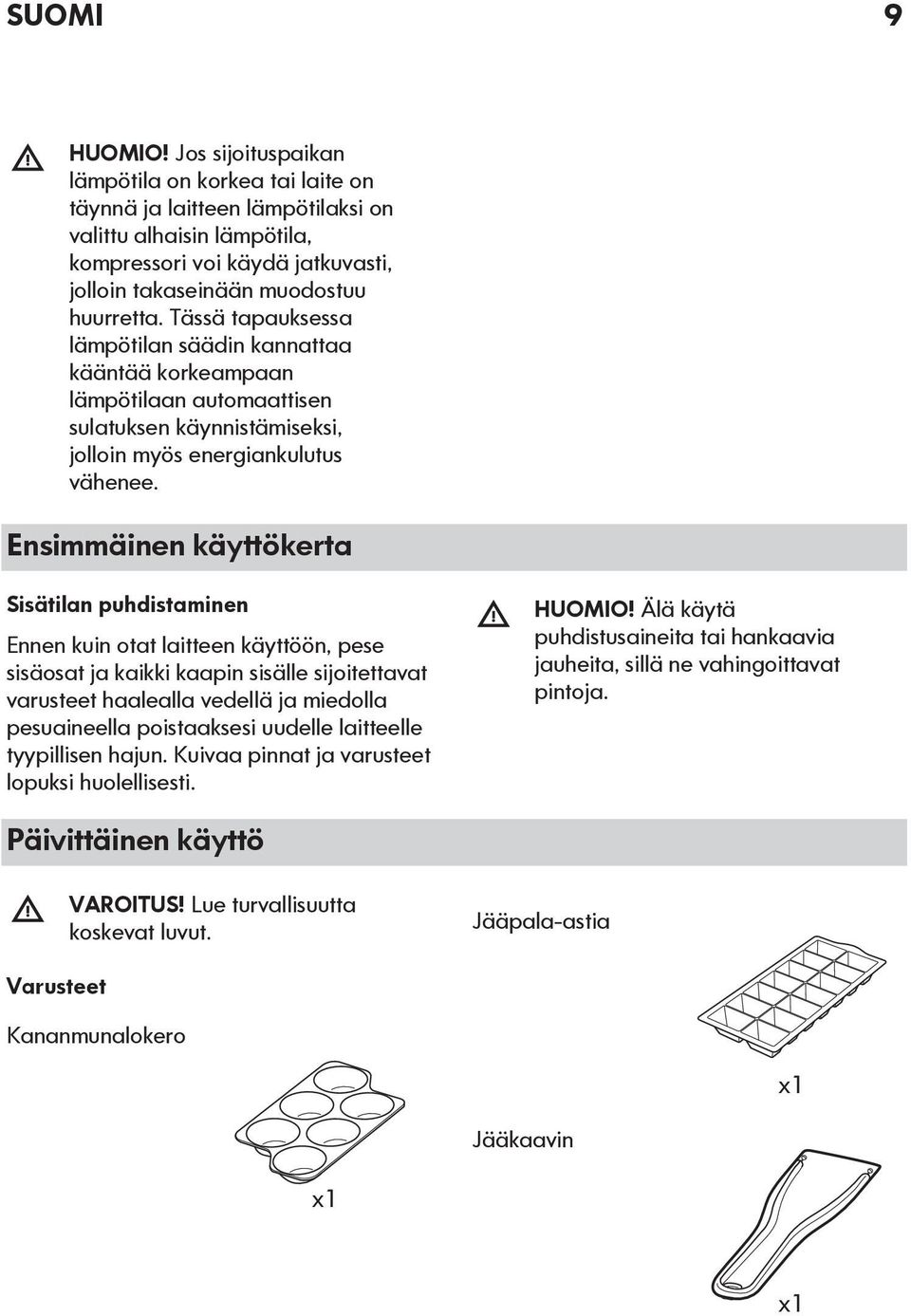 Tässä tapauksessa lämpötilan säädin kannattaa kääntää korkeampaan lämpötilaan automaattisen sulatuksen käynnistämiseksi, jolloin myös energiankulutus vähenee.