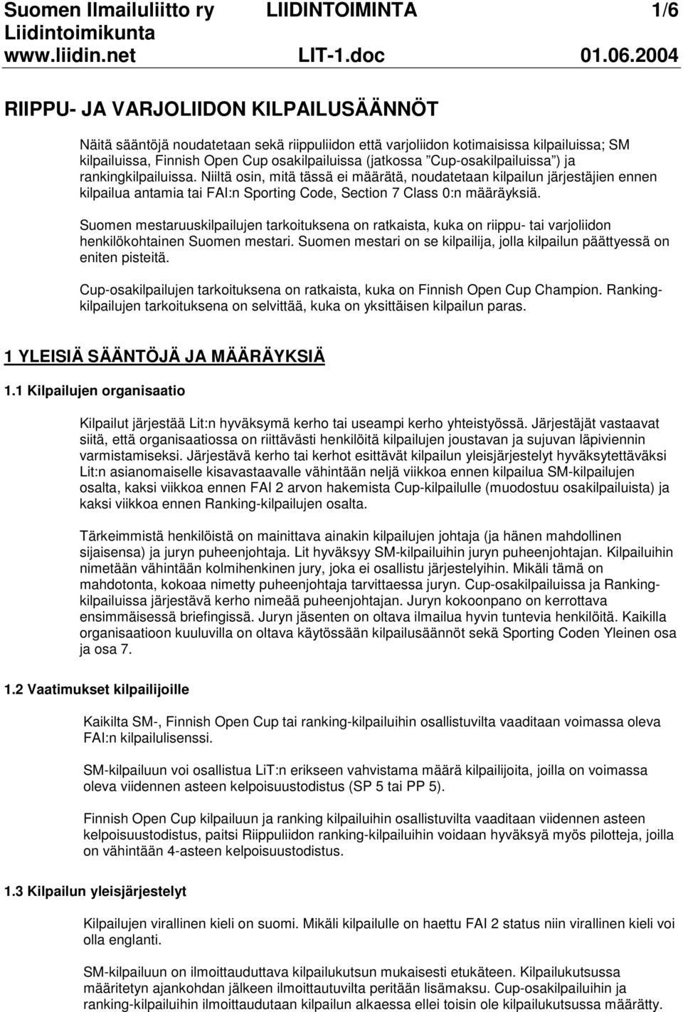 Cup-osakilpailuissa ) ja rankingkilpailuissa. Niiltä osin, mitä tässä ei määrätä, noudatetaan kilpailun järjestäjien ennen kilpailua antamia tai FAI:n Sporting Code, Section 7 Class 0:n määräyksiä.