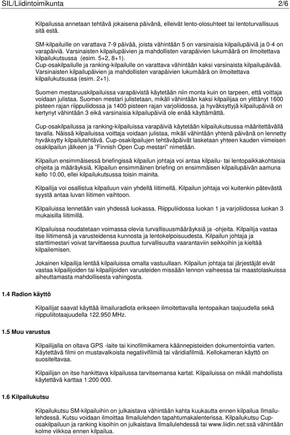 Varsinaisten kilpailupäivien ja mahdollisten varapäivien lukumäärä on ilmoitettava kilpailukutsussa (esim. 5+2, 8+1).