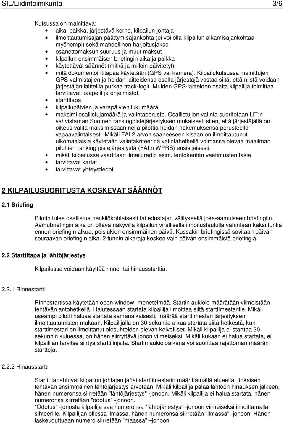 (GPS vai kamera). Kilpailukutsussa mainittujen GPS-valmistajien ja heidän laitteidensa osalta järjestäjä vastaa siitä, että niistä voidaan järjestäjän laitteilla purkaa track-logit.