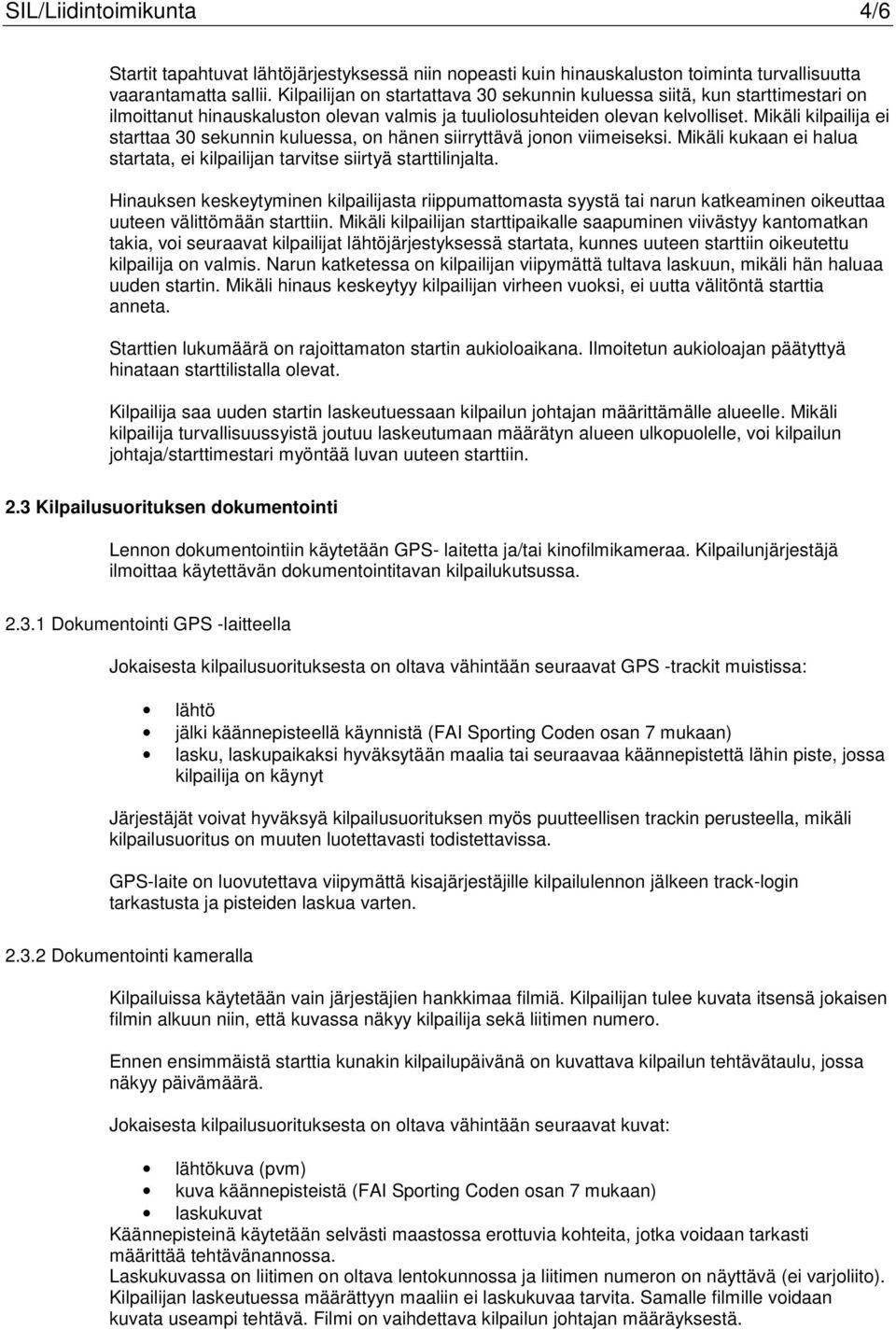 Mikäli kilpailija ei starttaa 30 sekunnin kuluessa, on hänen siirryttävä jonon viimeiseksi. Mikäli kukaan ei halua startata, ei kilpailijan tarvitse siirtyä starttilinjalta.