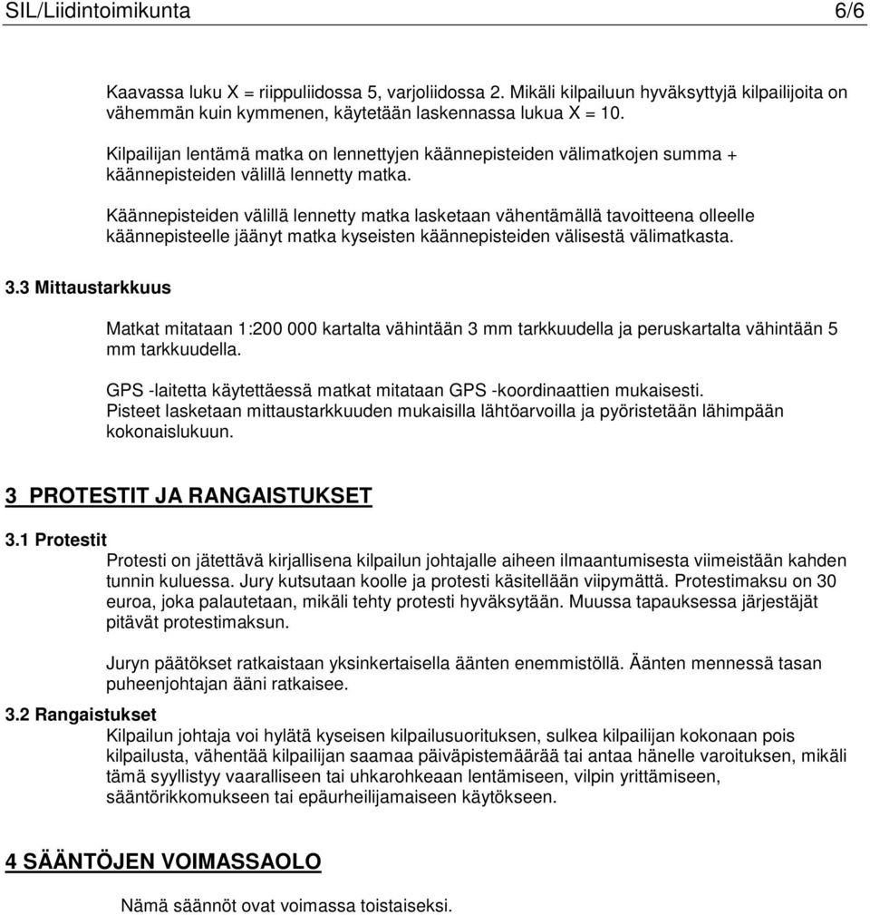 Käännepisteiden välillä lennetty matka lasketaan vähentämällä tavoitteena olleelle käännepisteelle jäänyt matka kyseisten käännepisteiden välisestä välimatkasta. 3.