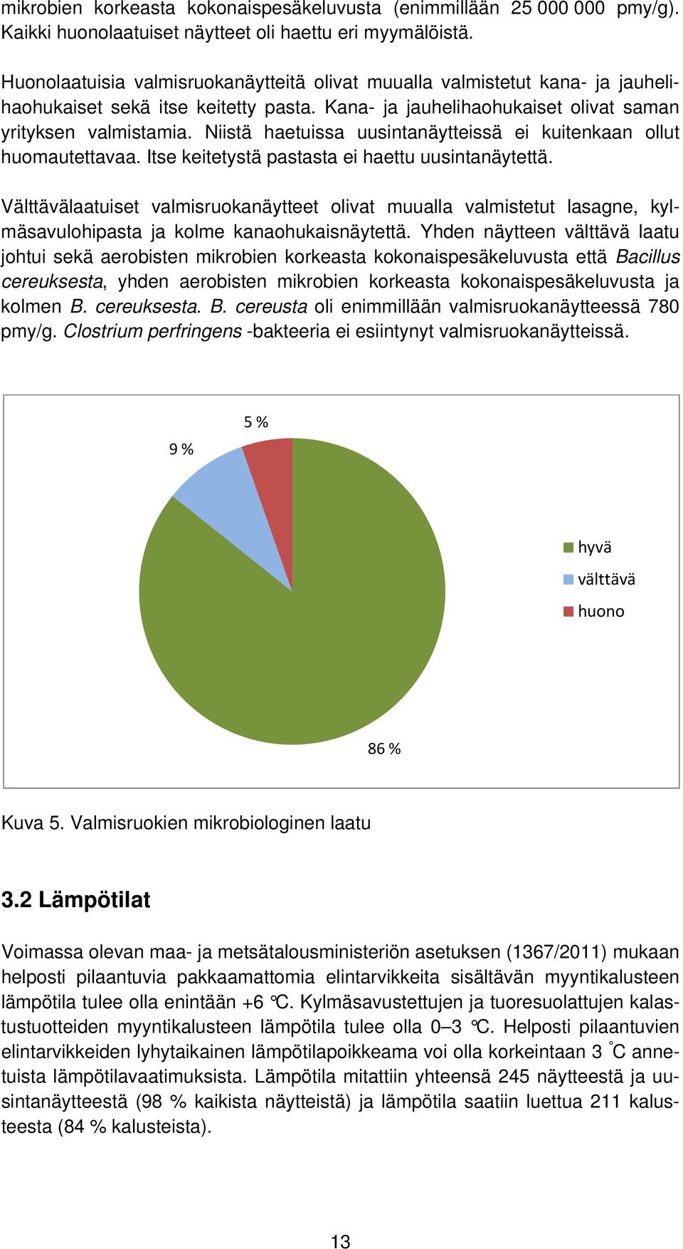 Niistä haetuissa uusintanäytteissä ei kuitenkaan ollut huomautettavaa. Itse keitetystä pastasta ei haettu uusintanäytettä.