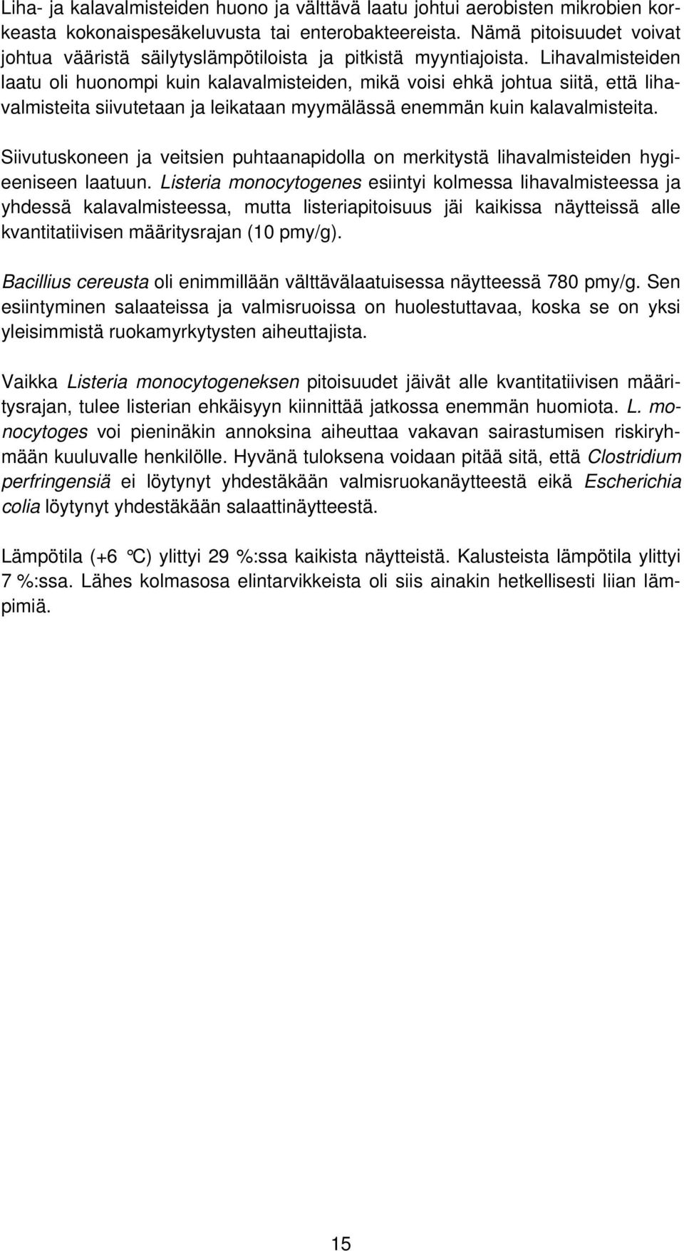 Lihavalmisteiden laatu oli huonompi kuin kalavalmisteiden, mikä voisi ehkä johtua siitä, että lihavalmisteita siivutetaan ja leikataan myymälässä enemmän kuin kalavalmisteita.