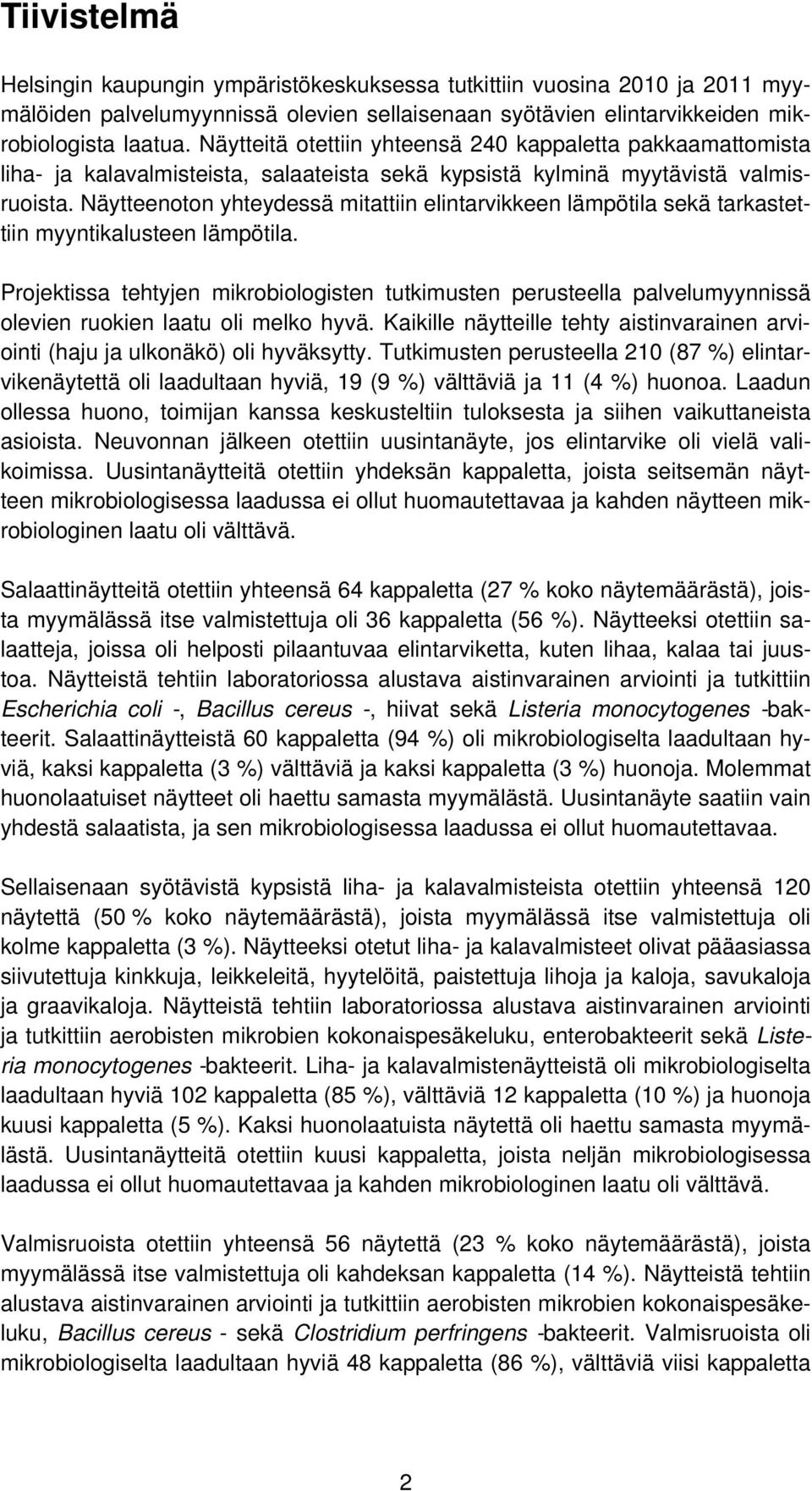 Näytteenoton yhteydessä mitattiin elintarvikkeen lämpötila sekä tarkastettiin myyntikalusteen lämpötila.