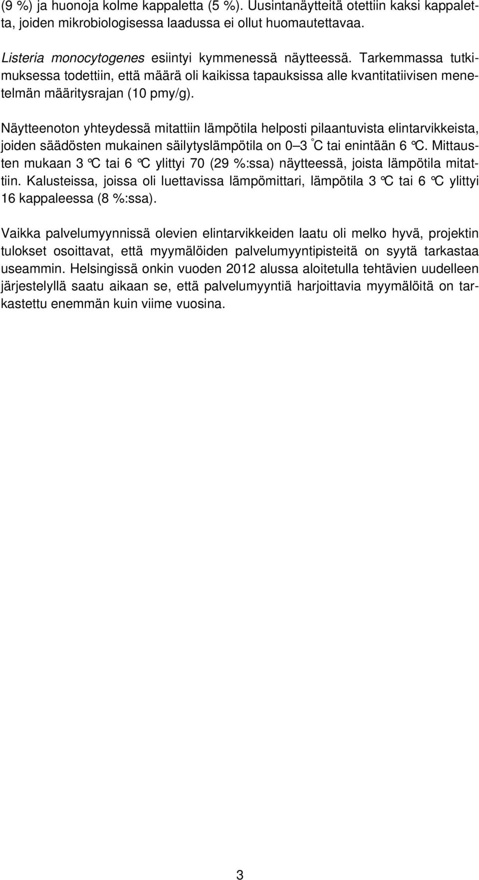 Näytteenoton yhteydessä mitattiin lämpötila helposti pilaantuvista elintarvikkeista, joiden säädösten mukainen säilytyslämpötila on 0 3 C tai enintään 6 C.