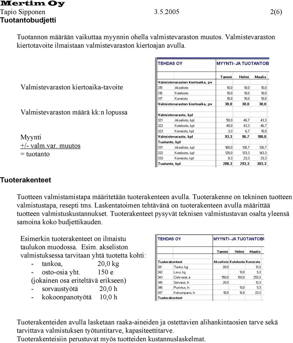 Tuoterakenne on tekninen tuotteen valmistustapa, resepti tms. Laskentatoimen tehtävänä on tuoterakenteen avulla määrittää tuotteen valmistuskustannukset.