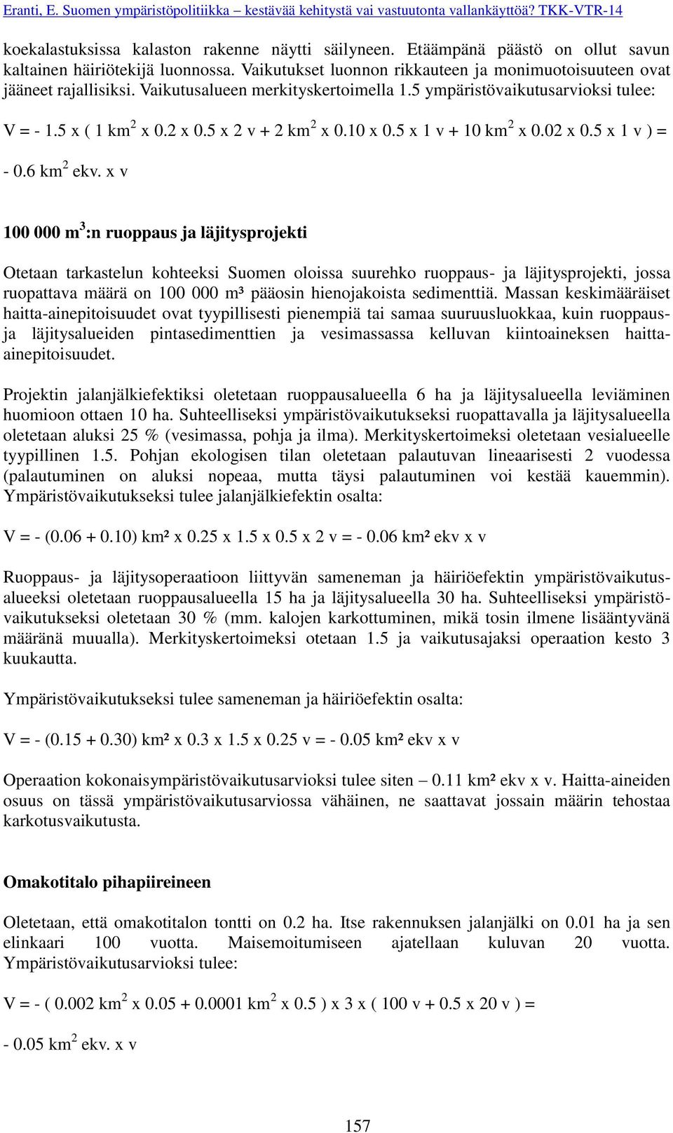 x v 100 000 m 3 :n ruoppaus ja läjitysprojekti Otetaan tarkastelun kohteeksi Suomen oloissa suurehko ruoppaus- ja läjitysprojekti, jossa ruopattava määrä on 100 000 m³ pääosin hienojakoista