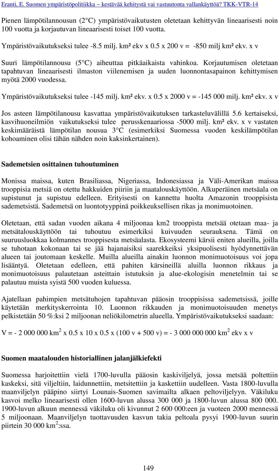 Korjautumisen oletetaan tapahtuvan lineaarisesti ilmaston viilenemisen ja uuden luonnontasapainon kehittymisen myötä 2000 vuodessa. Ympäristövaikutukseksi tulee -145 milj. km² ekv. x 0.