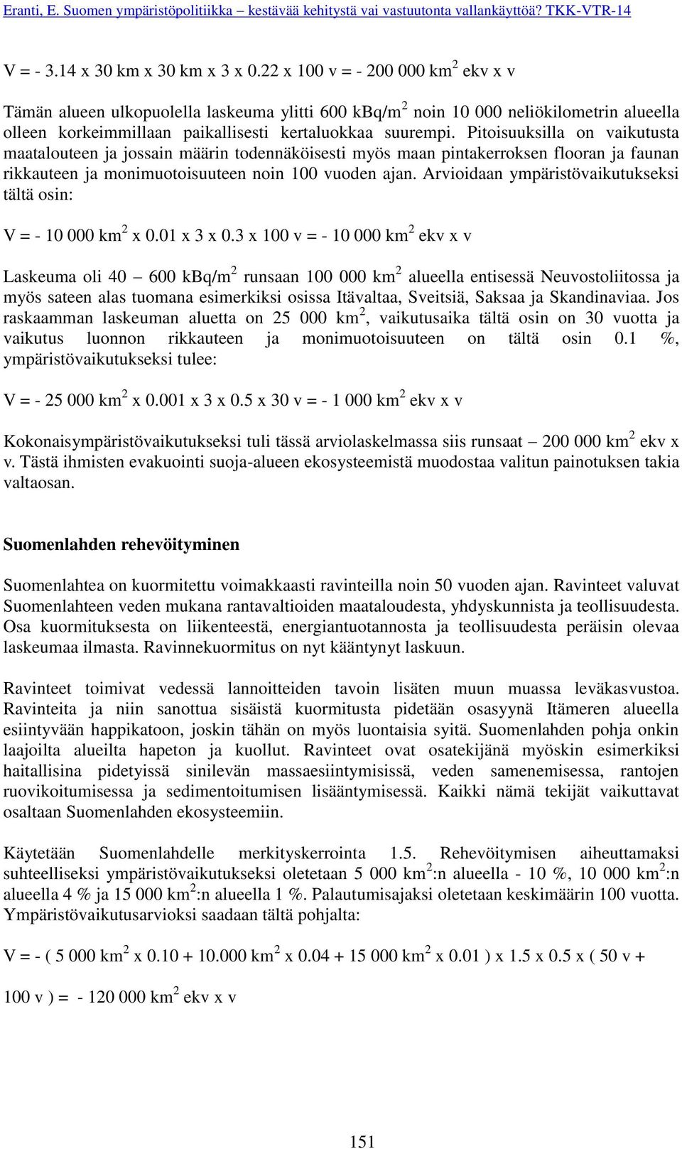 Pitoisuuksilla on vaikutusta maatalouteen ja jossain määrin todennäköisesti myös maan pintakerroksen flooran ja faunan rikkauteen ja monimuotoisuuteen noin 100 vuoden ajan.