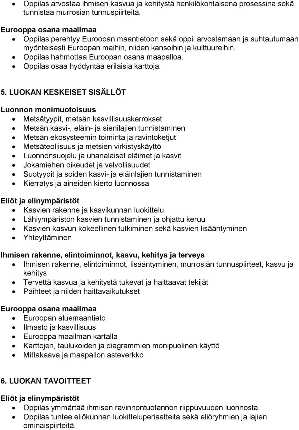 Oppilas hahmottaa Euroopan osana maapalloa. Oppilas osaa hyödyntää erilaisia karttoja. 5.