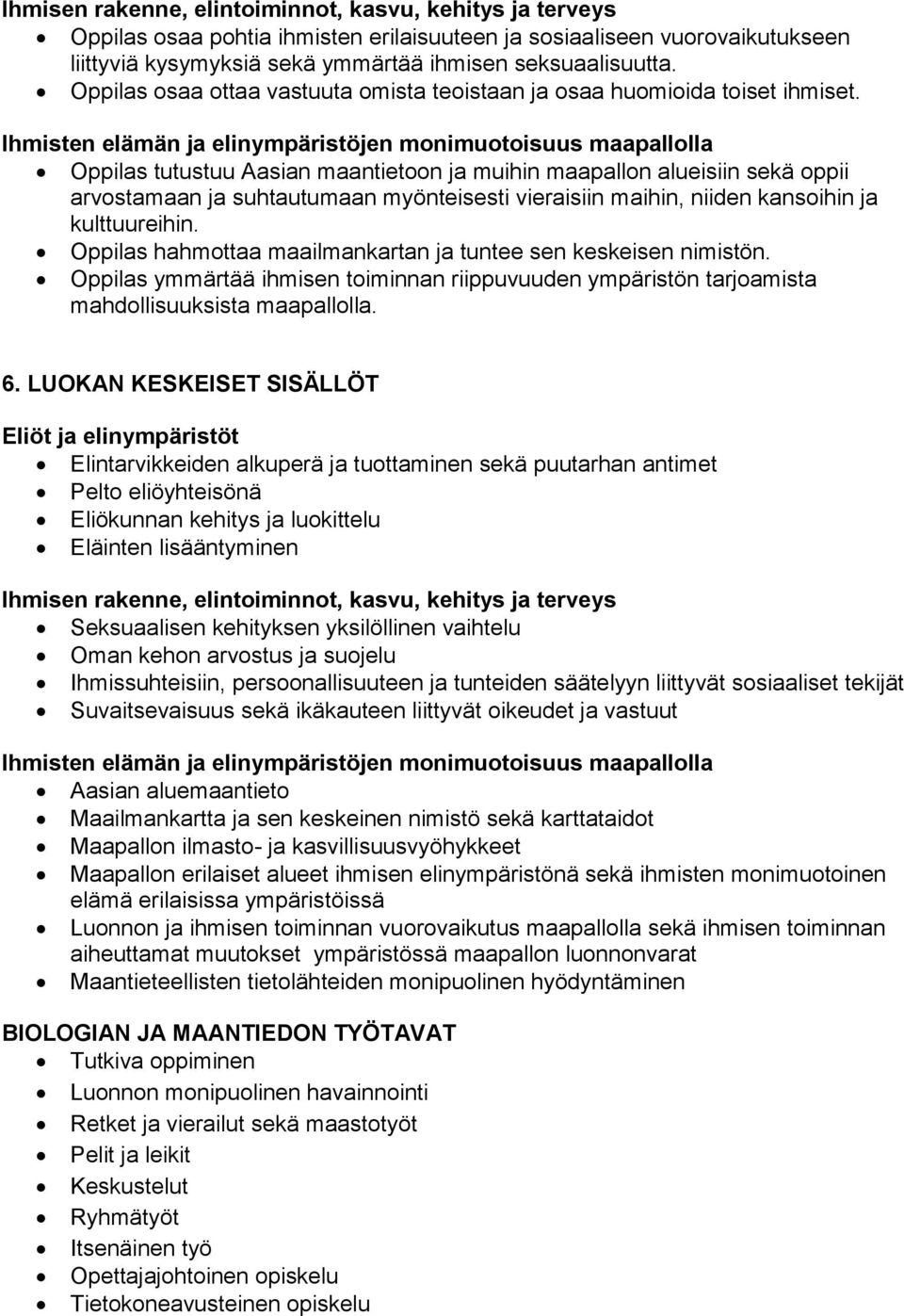 Ihmisten elämän ja elinympäristöjen monimuotoisuus maapallolla Oppilas tutustuu Aasian maantietoon ja muihin maapallon alueisiin sekä oppii arvostamaan ja suhtautumaan myönteisesti vieraisiin maihin,