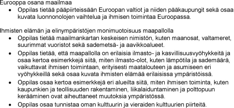 Oppilas tietää, että maapallolla on erilaisia ilmasto- ja kasvillisuusvyöhykkeitä ja osaa kertoa esimerkkejä siitä, miten ilmasto-olot, kuten lämpötila ja sademäärä, vaikuttavat ihmisen toimintaan,