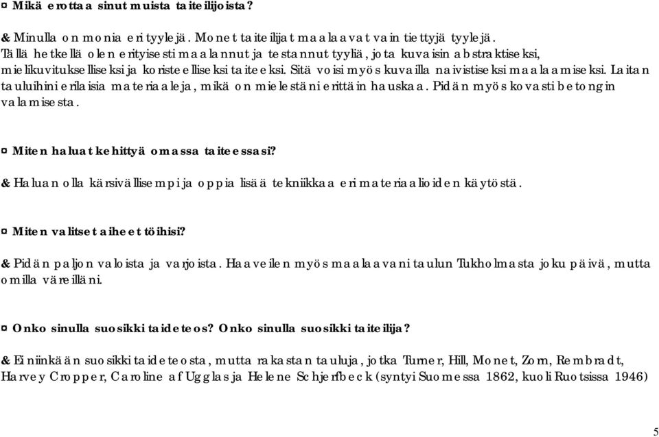 Laitan tauluihini erilaisia materiaaleja, mikä on mielestäni erittäin hauskaa. Pidän myös kovasti betongin valamisesta. Miten haluat kehittyä omassa taiteessasi?