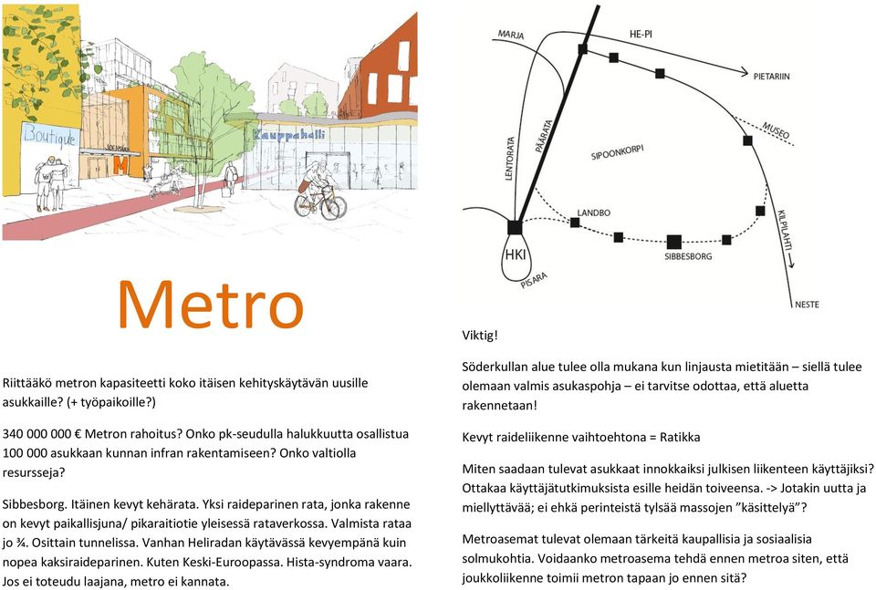 Yksi raideparinen rata, jonka rakenne on kevyt paikallisjuna/ pikaraitiotie yleisessä rataverkossa. Valmista rataa jo ¾. Osittain tunnelissa.