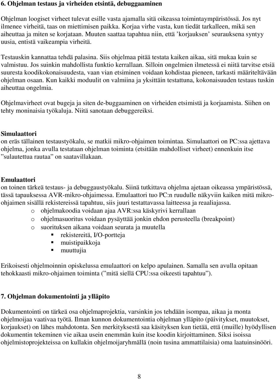 Muuten saattaa tapahtua niin, että korjauksen seurauksena syntyy uusia, entistä vaikeampia virheitä. Testauskin kannattaa tehdä palasina.