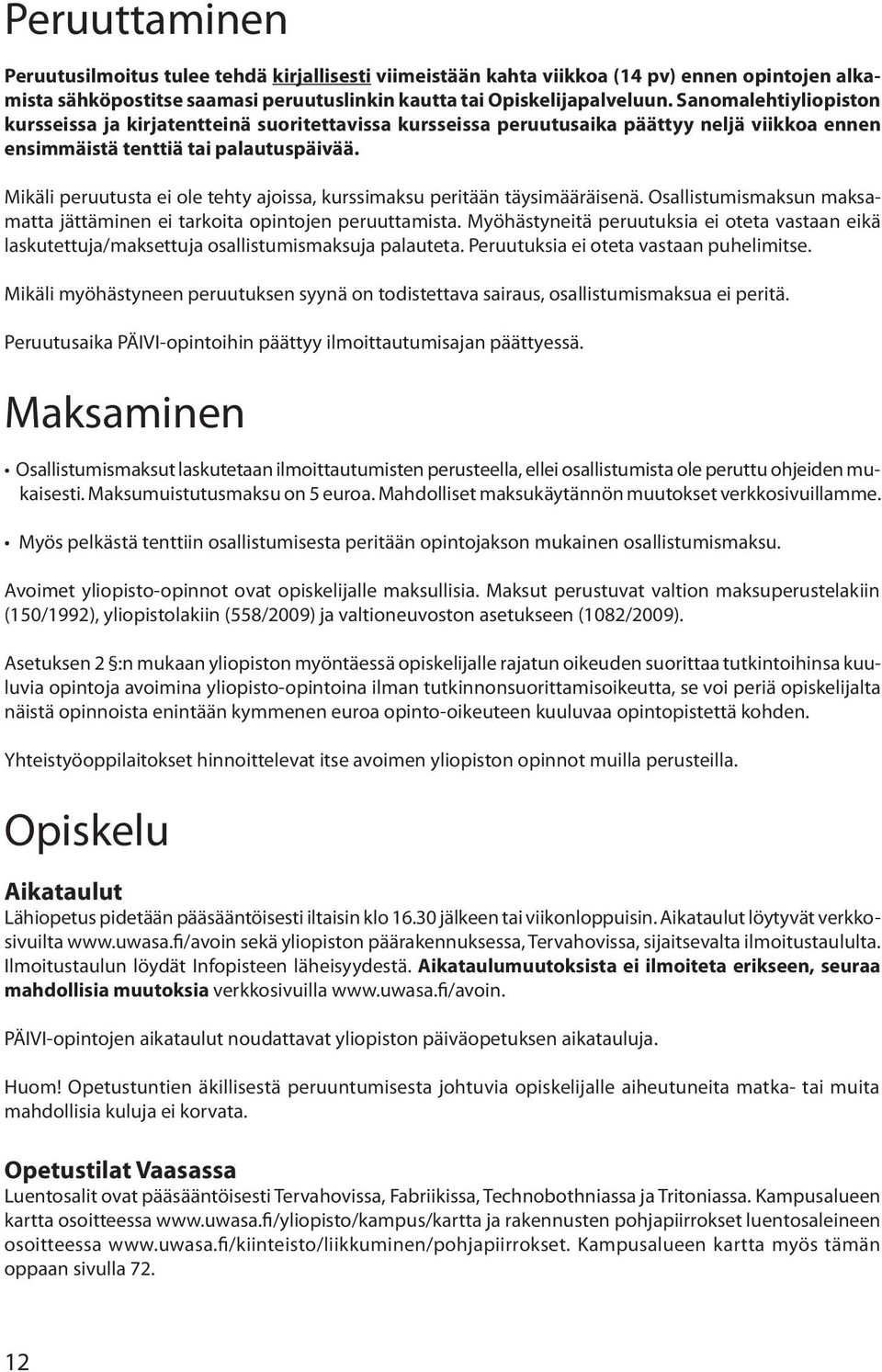 Mikäli peruutusta ei ole tehty ajoissa, kurssimaksu peritään täysimääräisenä. Osallistumismaksun maksamatta jättäminen ei tarkoita opintojen peruuttamista.