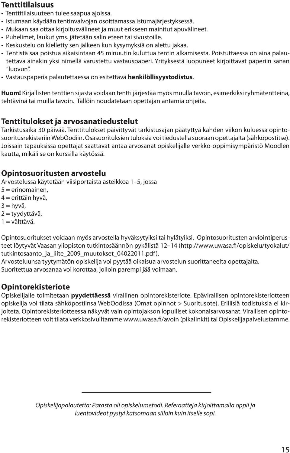 Tentistä saa poistua aikaisintaan 45 minuutin kuluttua tentin alkamisesta. Poistuttaessa on aina palautettava ainakin yksi nimellä varustettu vastauspaperi.