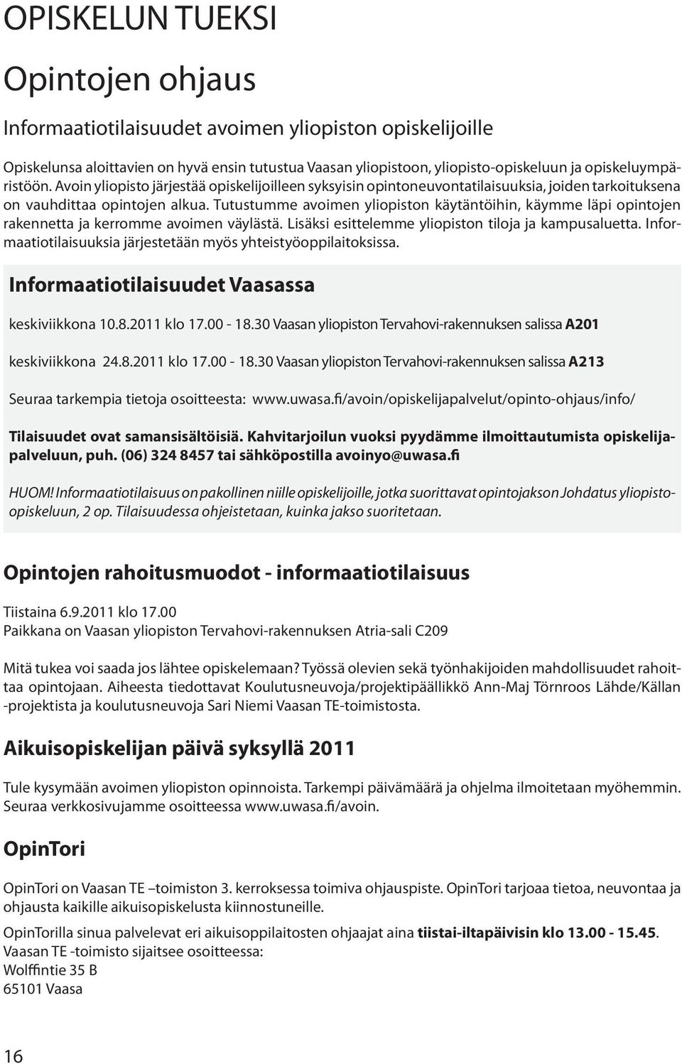 Tutustumme avoimen yliopiston käytäntöihin, käymme läpi opintojen rakennetta ja kerromme avoimen väylästä. Lisäksi esittelemme yliopiston tiloja ja kampusaluetta.