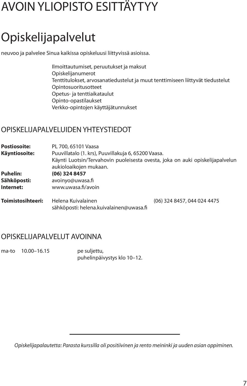 Opinto-opastilaukset Verkko-opintojen käyttäjätunnukset OPISKELIJAPALVELUIDEN YHTEYSTIEDOT Postiosoite: PL 700, 65101 Vaasa Käyntiosoite: Puuvillatalo (1. krs), Puuvillakuja 6, 65200 Vaasa.