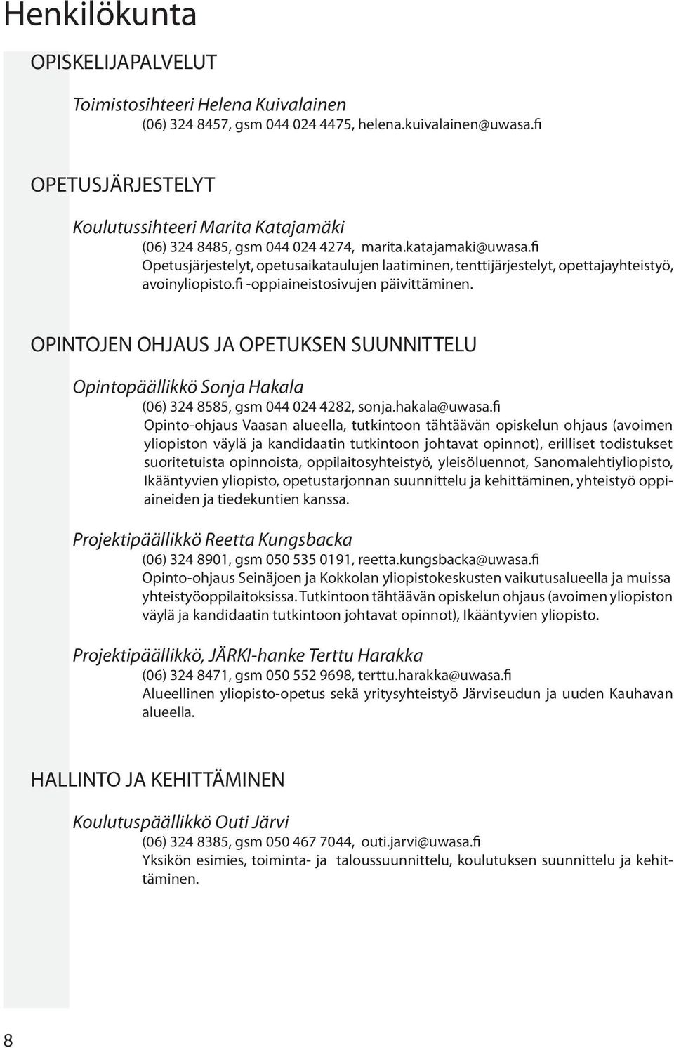 fi Opetusjärjestelyt, opetusaikataulujen laatiminen, tenttijärjestelyt, opettajayhteistyö, avoinyliopisto.fi -oppiaineistosivujen päivittäminen.