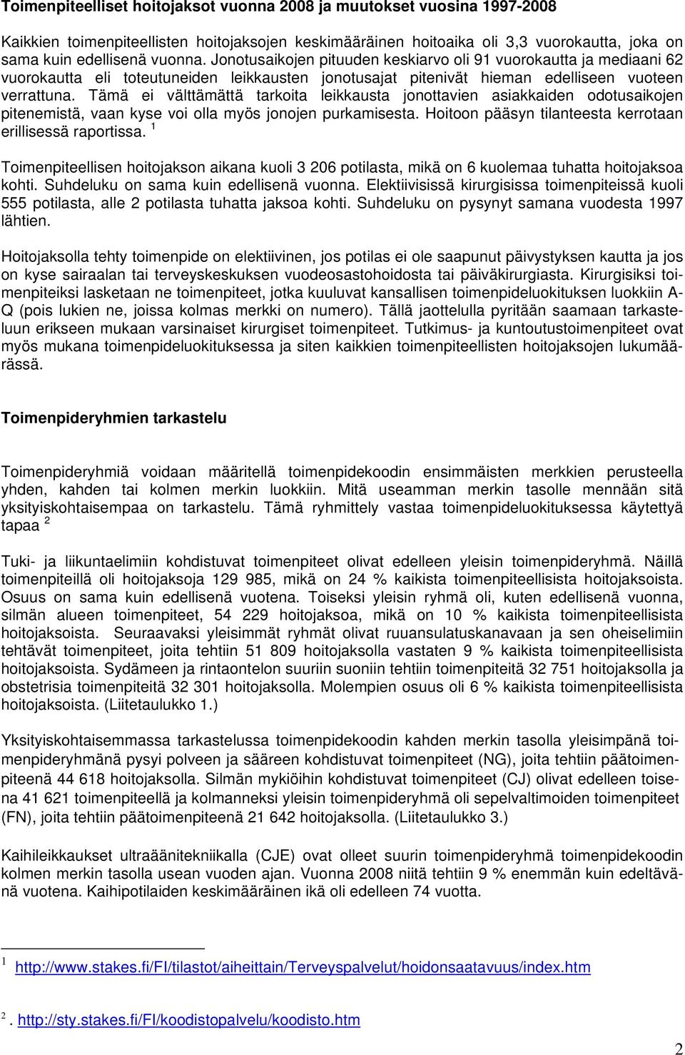 Tämä ei välttämättä tarkoita leikkausta jonottavien asiakkaiden odotusaikojen pitenemistä, vaan kyse voi olla myös jonojen purkamisesta. Hoitoon pääsyn tilanteesta kerrotaan erillisessä raportissa.