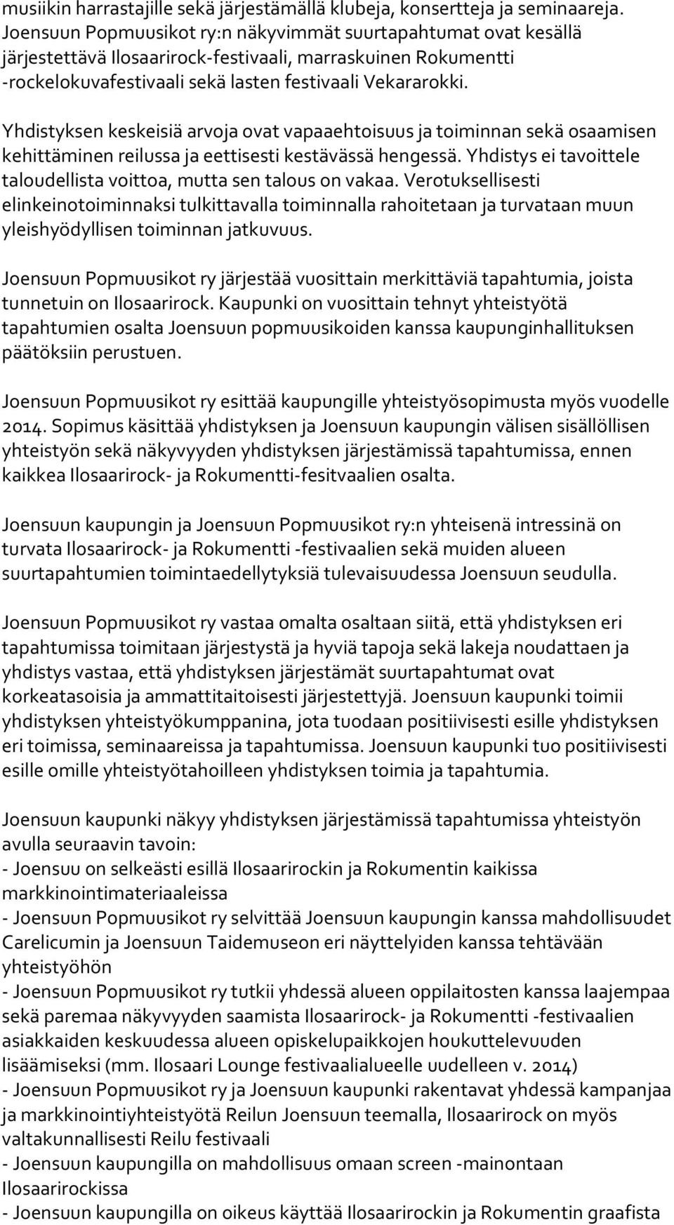 Yhdistyksen keskeisiä arvoja ovat vapaaehtoisuus ja toiminnan sekä osaamisen kehittäminen reilussa ja eettisesti kestävässä hengessä.