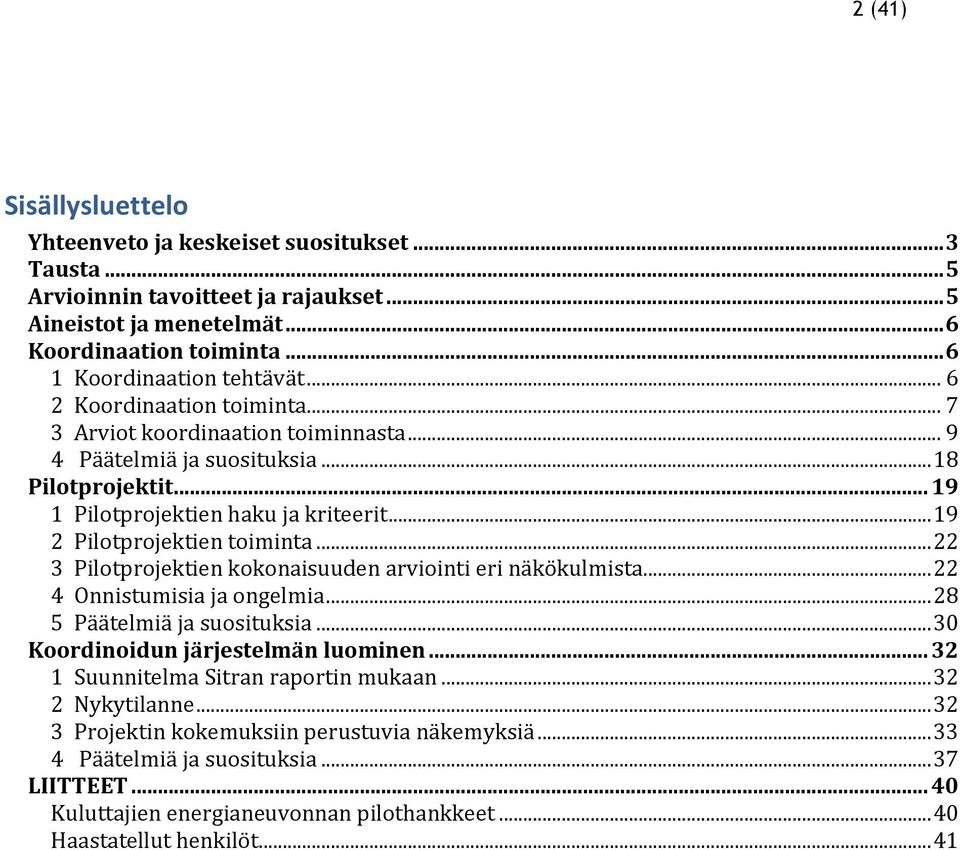 .. 22 3 Pilotprojektien kokonaisuuden arviointi eri näkökulmista... 22 4 Onnistumisia ja ongelmia... 28 5 Päätelmiä ja suosituksia... 3 Koordinoidun järjestelmän luominen.