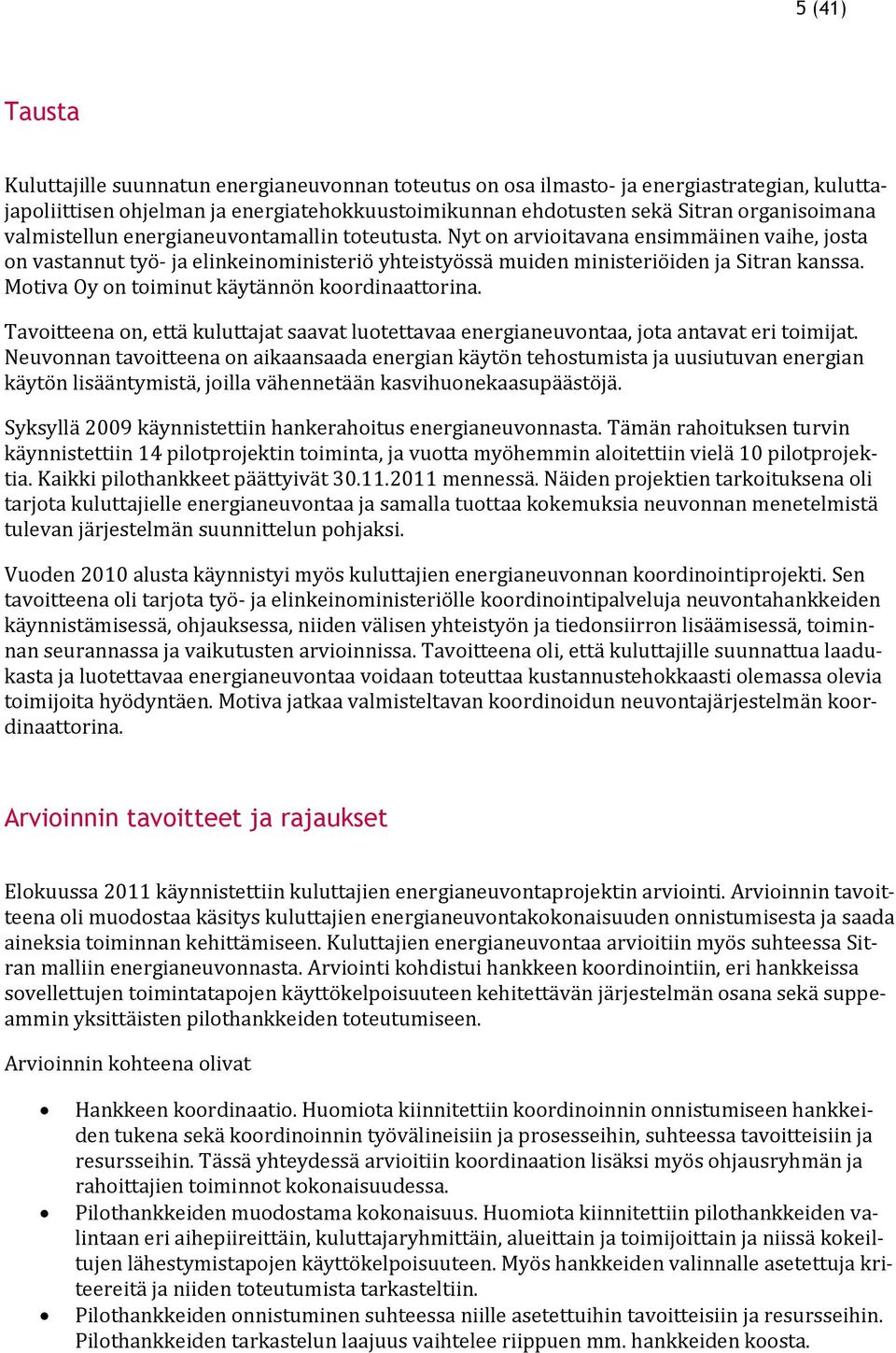 Motiva Oy on toiminut käytännön koordinaattorina. Tavoitteena on, että kuluttajat saavat luotettavaa energianeuvontaa, jota antavat eri toimijat.