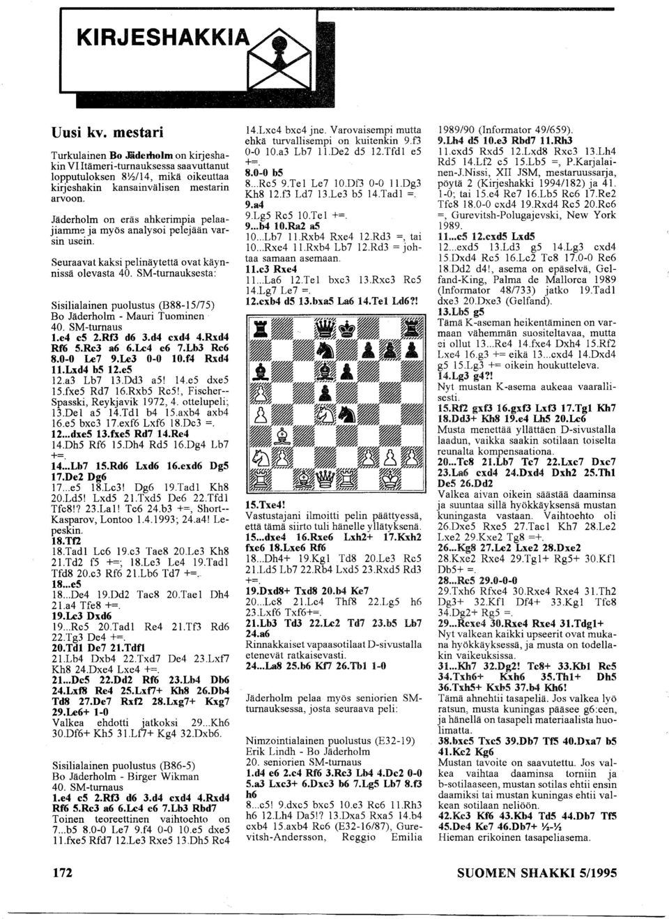 SM-turnauksesta: Sisilialainen puolustus (B88-ISI7 S) Bo Jäderholm - Mauri Tuominen 40. SM-turnaus l.e4 c5 2.RfJ d6 3.d4 cxd4 4.Rxd4 Rf6 5.Rc3 a6 6.Lc4 e6 7.Lb3 Rc6 8.0-0 Le7 9.Le3 0-0 10.f4 Rxd4 1l.