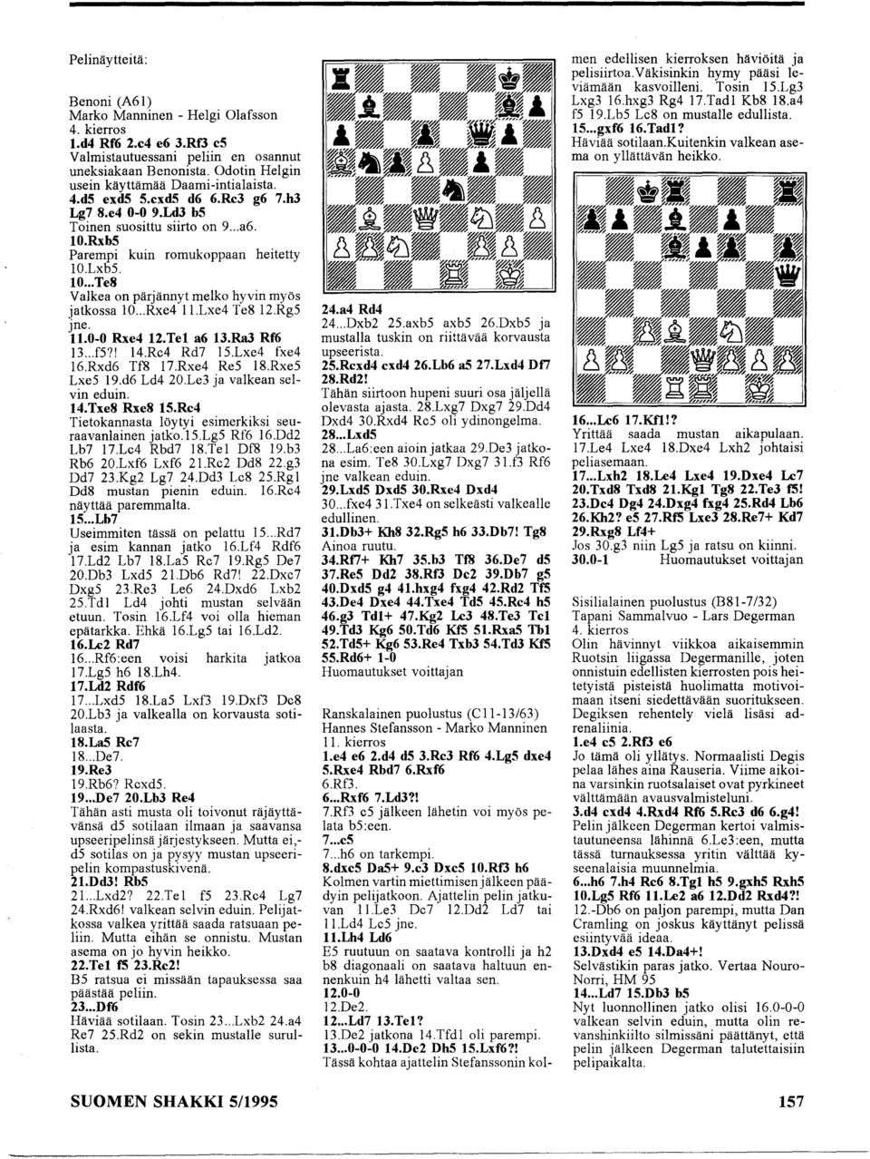 .. Rxe4 I1.Lxe4 Te8 12.RgS Jne. 11.0-0 Rxe4 12.Tel a6 13.RaJ Rf6 13...fS7! 14.Re4 Rd7 IS.Lxe4 fxe4 16.Rxd6 Tf8 17.Rxe4 ReS 18.RxeS LxeS 19.d6 Ld4 20.Le3 ja valkean selvin eduin. 14.Txe8 Rxe8 15.