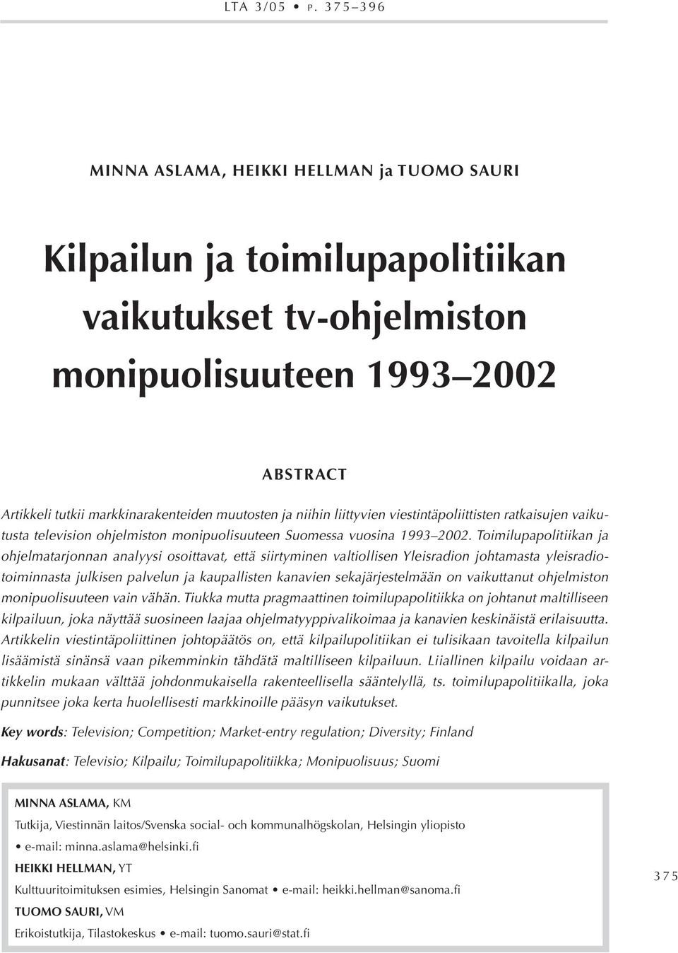 ja niihin liittyvien viestintäpoliittisten ratkaisujen vaikutusta television ohjelmiston monipuolisuuteen Suomessa vuosina 1993 2002.