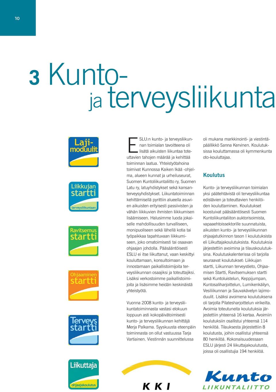 Liikuntatoiminnan kehittämisellä pyrittiin alueella asuvien aikuisten erityisesti passiivisten ja vähän liikkuvien ihmisten liikkumisen lisäämiseen.