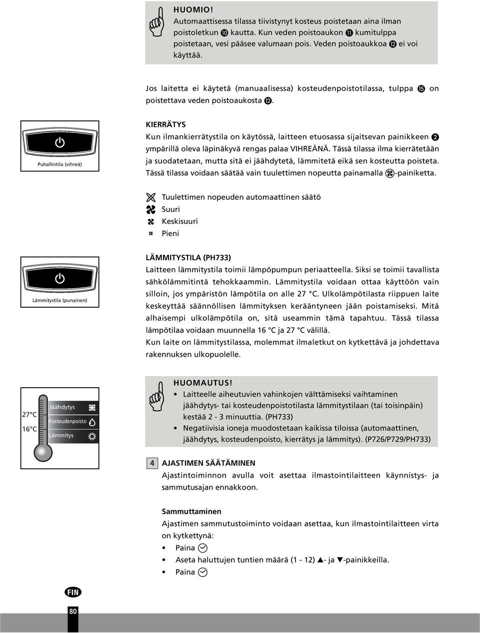 Puhallintila (vihreä) KIERRÄTYS Kun ilmankierrätystila on käytössä, laitteen etuosassa sijaitsevan painikkeen ympärillä oleva läpinäkyvä rengas palaa VIHREÄNÄ.