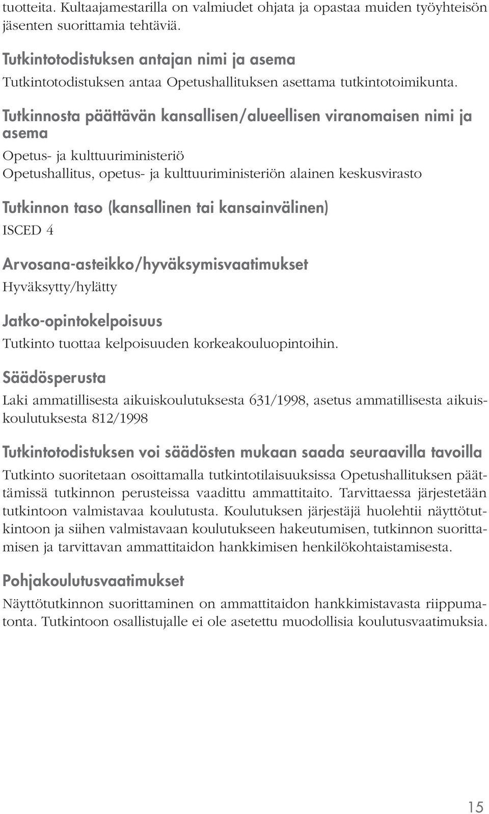 Tutkinnosta päättävän kansallisen/alueellisen viranomaisen nimi ja asema Opetus- ja kulttuuriministeriö Opetushallitus, opetus- ja kulttuuriministeriön alainen keskusvirasto Tutkinnon taso