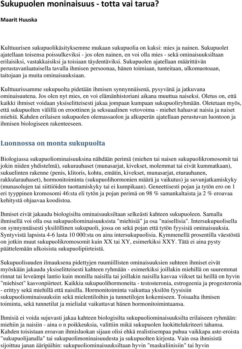 Sukupuolen ajatellaan määrittävän perustavanlaatuisella tavalla ihmisen persoonaa, hänen toimiaan, tunteitaan, ulkomuotoaan, taitojaan ja muita ominaisuuksiaan.